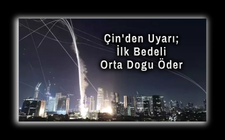 Çin'den Uyarı: İran-İsrail Çatışmasının İlk Bedelini Orta Doğu Öder!