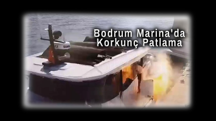Bodrum Marina'da Korkunç Patlama: Yakıt Alan Teknede Facia, 3 Kişi Yaralandı