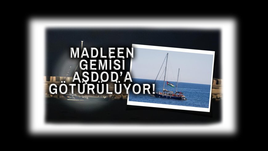 Gazze’ye Giden 'Madleen' Yardım Gemisinin Rotası Zorla Aşdod’a Çevrildi