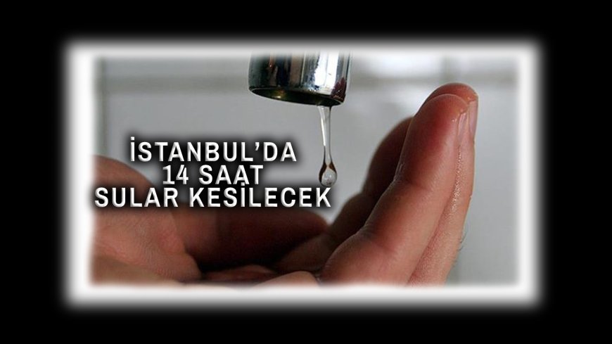 İstanbul'da Sular 14 Saat Gelmeyecek!