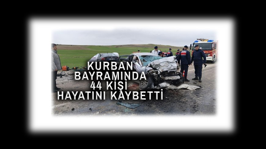 Kurban Bayramı Tatilinde Yollar Can Aldı: 44 Kişi Hayatını Kaybetti!