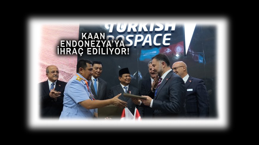 TUSAŞ’tan Stratejik Başarı: KAAN, Endonezya’ya İhraç Ediliyor
