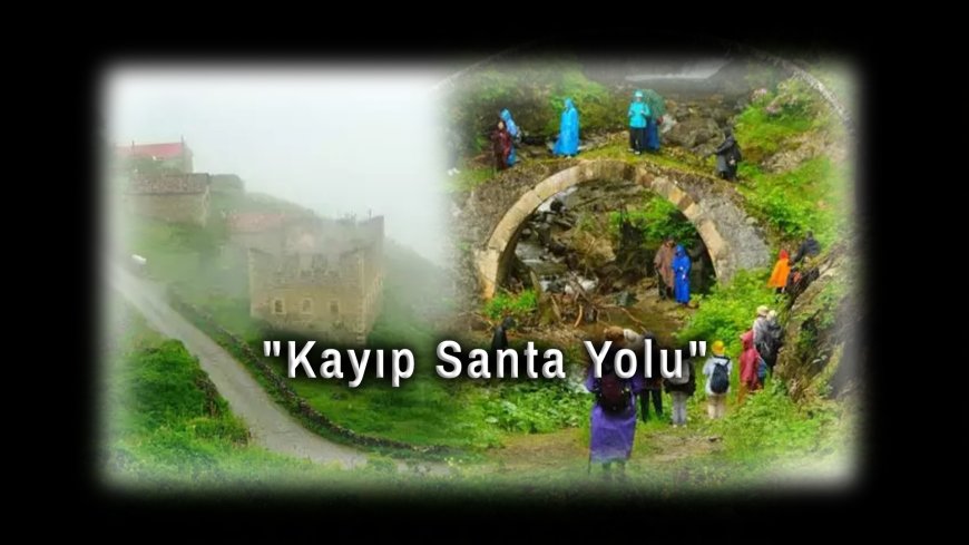 Kayıp ‘Santa Yolu’ Gün Yüzüne Çıkarıldı: Zamanın Durduğu 14 Kilometrelik Gizemli Yol!