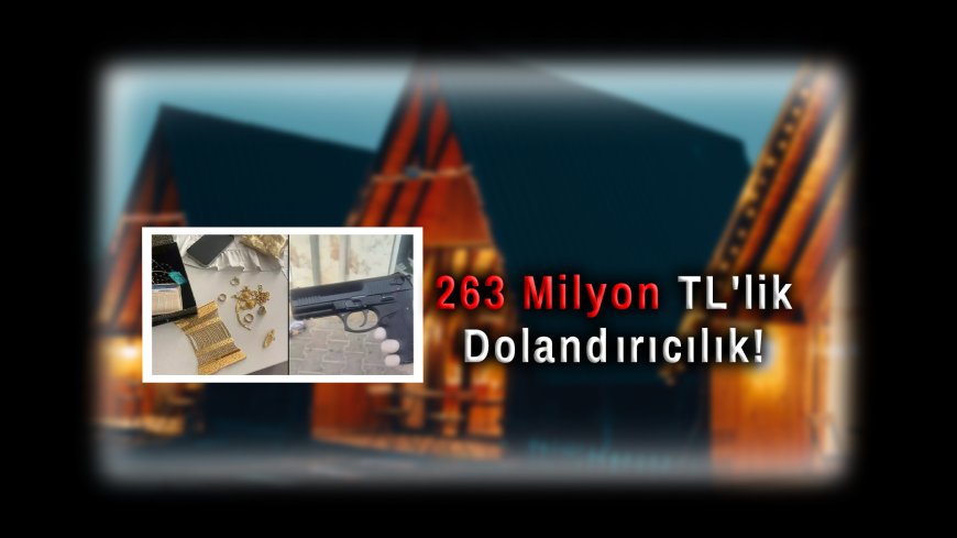 Bungalov Vurgunu! 263 Milyon TL'lik Dolandırıcılıkta Şaşırtan Detaylar Ortaya Çıktı