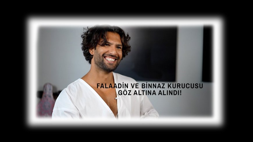 Faladdin ve Binnaz Soruşturması Büyüyor: Kurucu Sertaç Taşdelen’e Gözaltı Kararı