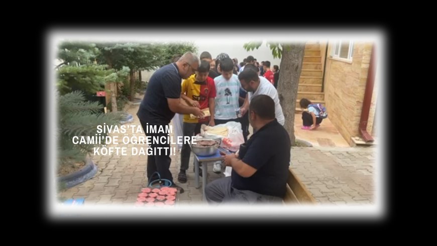 Sivas’ta İmamın Sofrası: Köfte Ekmekle Cami Bahçesinde Gönül Kazandı