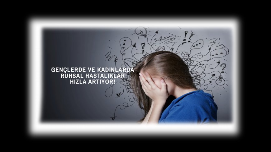 Türkiye, Ruhsal Hastalıklarda Dünya İkincisi: Gençler ve Kadınlar Alarmda