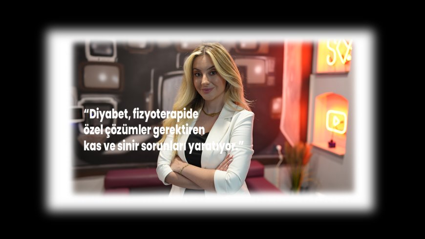 Diyabet ve Fizyoterapi: Sessiz Etkiler, Özel Yaklaşımlar