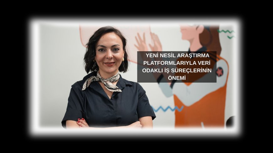 Yeni Nesil Araştırma Platformlarıyla İş Dünyasında Verimlilik Artıyor