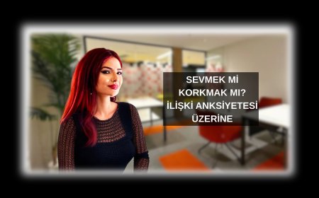 İlişki Anksiyetesi: Sevmekten Korkmak
