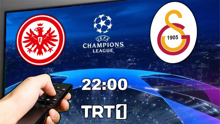 Şampiyonlar Ligi’nde Eintracht Frankfurt – Galatasaray Maçı TRT 1’den Canlı Yayınlanacak