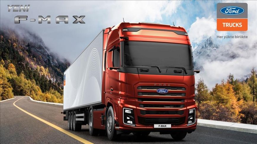 Ford Trucks, Yenilenen F-MAX’i Türkiye Yollarında Tanıtıyor
