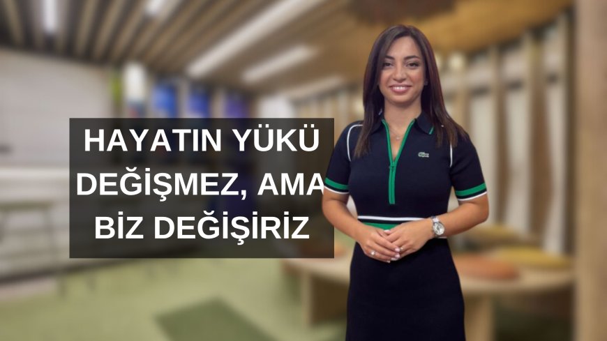 Zorluklar Değil, Biz Değişiriz