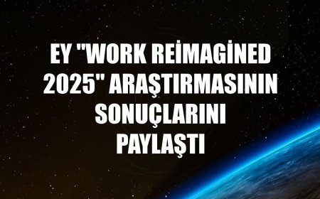 EY, “Work Reimagined 2025” Araştırmasının Sonuçlarını Paylaştı