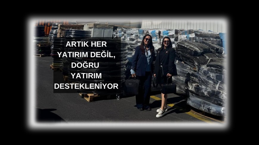 Yeni Teşvik Sistemi Yatırımın Doğasını Değiştirdi: “Artık Her Yatırım Değil, Doğru Yatırım Destekleniyor”