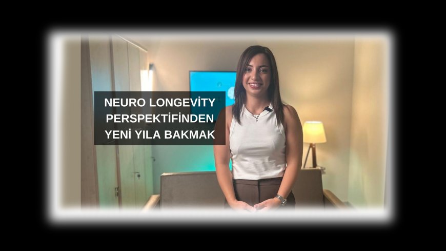 Neuro Longevity Perspektifinden Yeni Yıla Bakmak: Dileklerden Gerçek Değişime