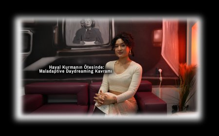 Hayal Kurmanın Ötesinde: Maladaptive Daydreaming Kavramı