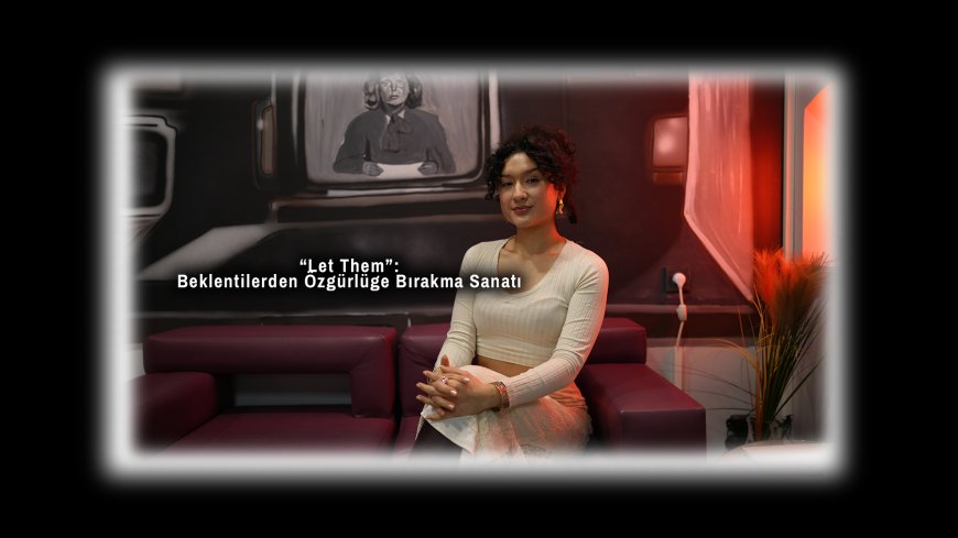 Beklentilerin Gölgesinde Yaşamak: “Let Them” Teorisi Hayata Başka Bir Yerinden Bakmayı Öneriyor