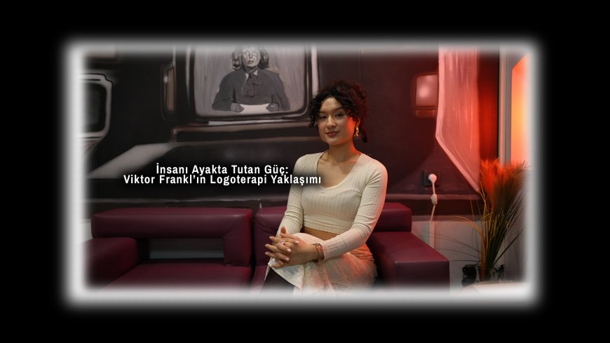 İnsanı Ayakta Tutan Güç: Viktor Frankl’ın Logoterapi Yaklaşımı