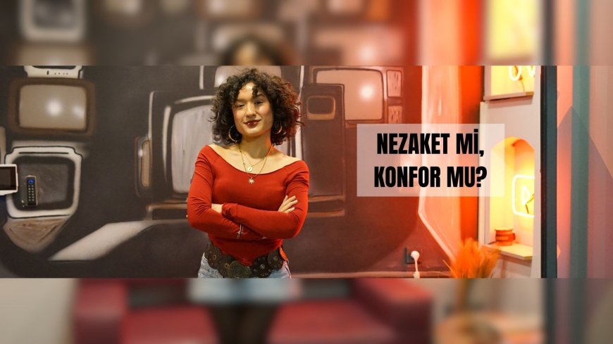 Nezaket mi, Konfor mu?