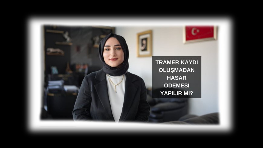 Tramer Kaydı Oluşmadan Hasar Ödemesi Yapılır mı?