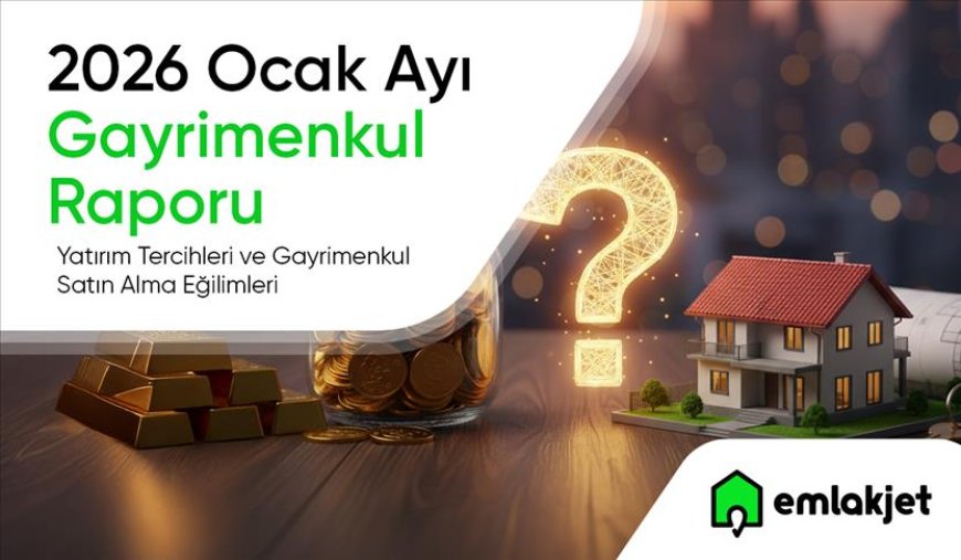 Emlakjet Ocak 2026 Gayrimenkul Raporu: Yatırımda Temkinli Ama Canlı Talep