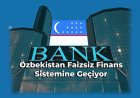 Özbekistan Faizsiz Finans Sistemine Geçiş İçin İlk Adımı Attı