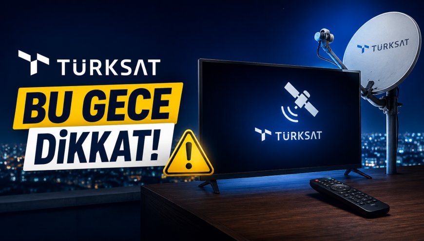Türksat’ta Gece Yarısı Kanal Güncellemesi: Televizyonunuzda “Sinyal Yok” Uyarısı Görürseniz Ne Yapmalısınız?